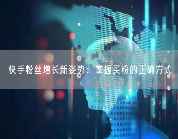 快手粉丝增长新姿势：掌握买粉的正确方式
