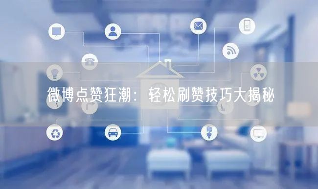 微博点赞狂潮：轻松刷赞技巧大揭秘