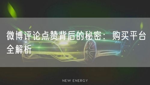 微博评论点赞背后的秘密：购买平台全解析