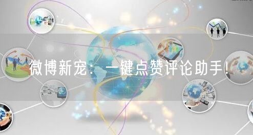 微博新宠：一键点赞评论助手！