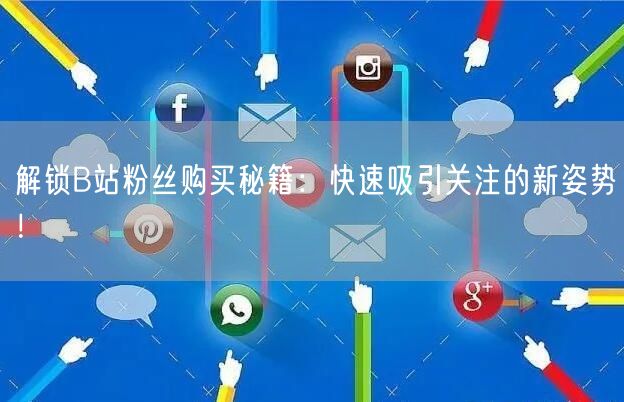 解锁B站粉丝购买秘籍：快速吸引关注的新姿势！