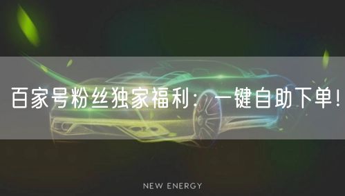 百家号粉丝独家福利：一键自助下单！