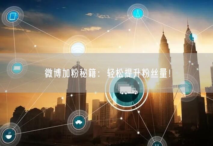 微博加粉秘籍：轻松提升粉丝量！