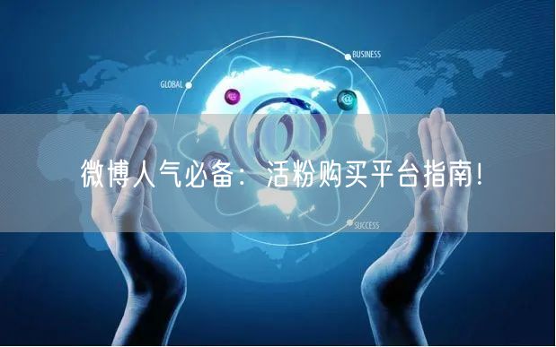 微博人气必备：活粉购买平台指南！