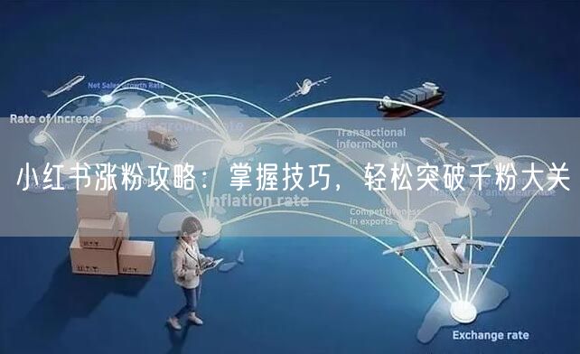 小红书涨粉攻略：掌握技巧，轻松突破千粉大关