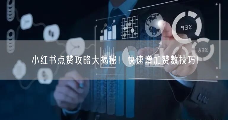 小红书点赞攻略大揭秘！快速增加赞数技巧！