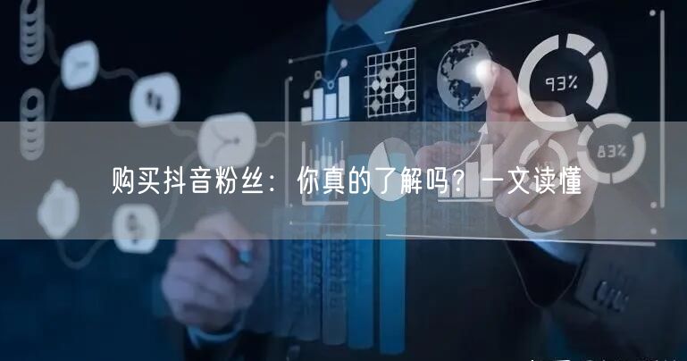 购买抖音粉丝：你真的了解吗？一文读懂