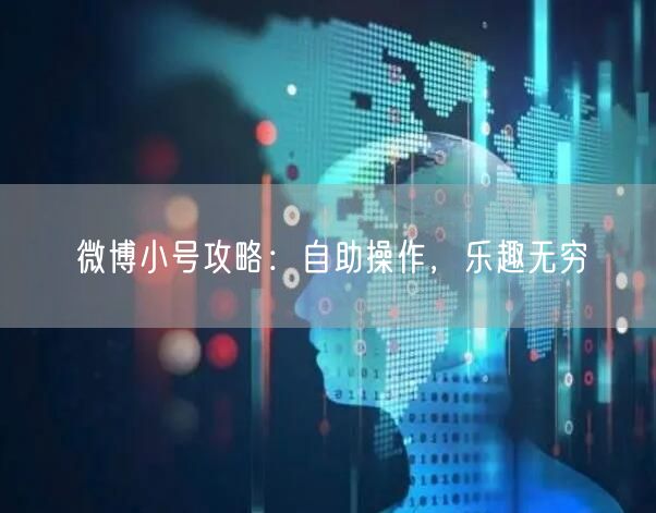 微博小号攻略：自助操作，乐趣无穷