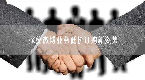 探秘微博业务低价订购新姿势