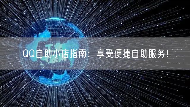 QQ自助小店指南:享受便捷自助服务!