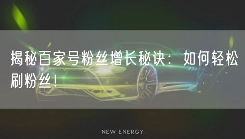 揭秘百家号粉丝增长秘诀：如何轻松刷粉丝！